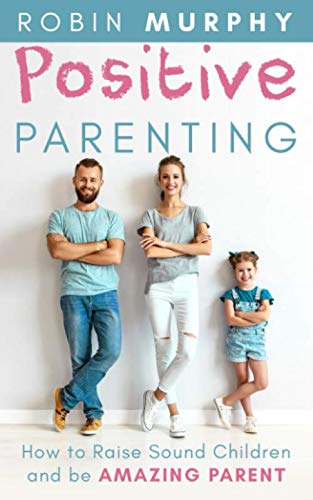 Beispielbild fr Positive Parenting: How to Raise Sound Children and be Amazing Parent zum Verkauf von WorldofBooks