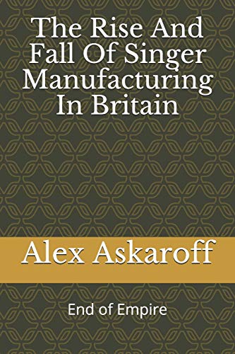 

The Rise And Fall Of Singer Manufacturing In Britain