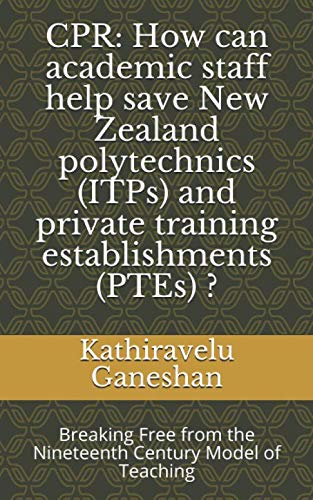 Stock image for CPR: How can academic staff help save New Zealand polytechnics (ITPs) and private training establishments (PTEs) ?: Breaking Free from the Nineteenth Century Model of Teaching (EDUCATION 2020) for sale by Revaluation Books
