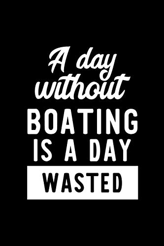 Stock image for A Day Without Boating Is A Day Wasted: Notebook for Boating Lover | Great Christmas & Birthday Gift Idea for Boating Fan | Boating Journal | Boating Fan Diary | 100 pages 6x9 inches for sale by Revaluation Books