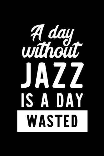 Stock image for A Day Without Jazz Is A Day Wasted: Notebook for Jazz Lover | Great Christmas & Birthday Gift Idea for Jazz Fan | Jazz Journal | Jazz Fan Diary | 100 pages 6x9 inches for sale by Revaluation Books