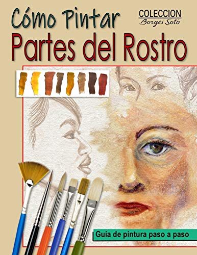 Imagen de archivo de Como Pintar Partes del Rostro: Aprende a pintar la estructura de ojos, boca, nariz y orejas. (Coleccin Borges Soto) (Spanish Edition) a la venta por Lucky's Textbooks