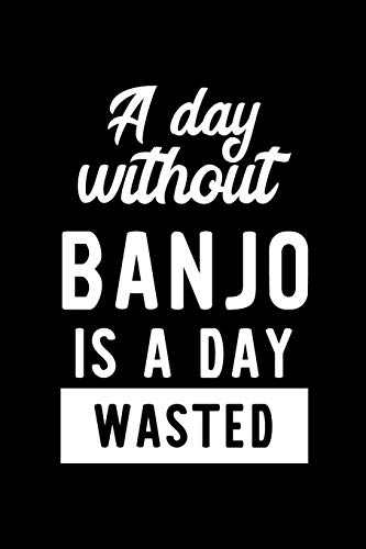 Beispielbild fr A Day Without Banjo Is A Day Wasted: Notebook for Banjo Lover | Great Christmas & Birthday Gift Idea for Banjo Fan | Banjo Journal | Banjo Fan Diary | 100 pages 6x9 inches zum Verkauf von Revaluation Books