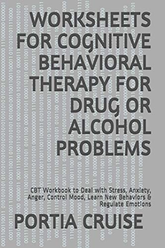 

Worksheets for Cognitive Behavioral Therapy for Drug or Alcohol Problems: CBT Workbook to Deal with Stress, Anxiety, Anger, Control Mood, Learn New Be