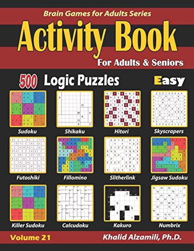 Imagen de archivo de Activity Book for Adults & Seniors: 500 Easy Logic Puzzles (Sudoku - Fillomino - Kakuro - Futoshiki - Hitori - Slitherlink - Killer Sudoku - Calcudoku . - Numbrix) (Brain Games for Adults Series) a la venta por PlumCircle