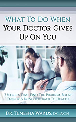 

What To Do When Your Doctor Gives Up: The 7 Secrets that Find the Problem, Boost Energy, and Bring You Back to Health