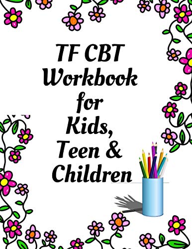 

TF CBT Workbook for Kids, Teen and Children: Your Guide to Free From Frightening, Obsessive or Compulsive Behavior, Help Children Overcome Anxiety, Fe