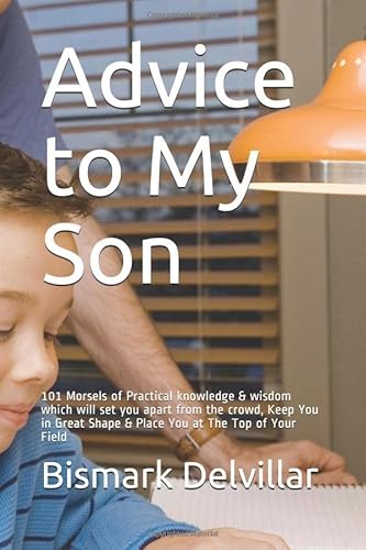 Imagen de archivo de Advice to My Son: 101 Morsels of Practical knowledge That Will Keep You in Great Shape & Place You at The Top of Your Field a la venta por Revaluation Books