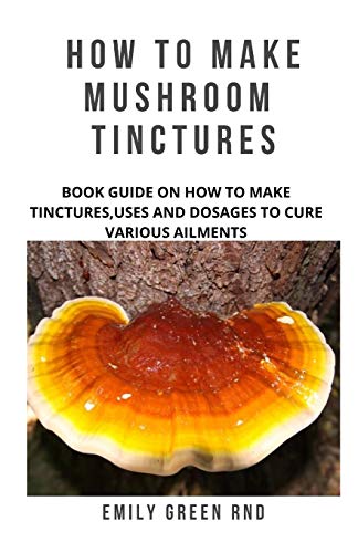 9781707985104: HOW TO MAKE MUSHROOM TINCTURES: Book guide on how to make tinctures, uses, and dosages to cure various ailments