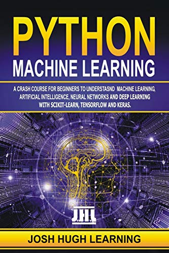 Image d'archives pour PYTHON MACHINE LEARNING: A Crash Course for Beginners to Understand Machine learning, Artificial Intelligence, Neural Networks, and Deep Learning with Scikit-Learn, TensorFlow, and Keras. mis en vente par Ria Christie Collections