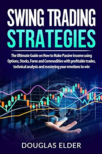 Beispielbild fr Swing Trading Strategies: The Ultimate Guide on How to Make Passive Income using Options, Stocks, Forex and Commodities with profitable trades, technical analysis and mastering your emotions to win zum Verkauf von Lucky's Textbooks