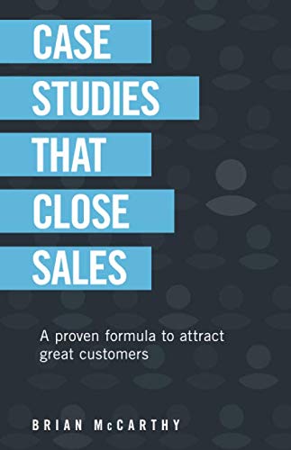 Stock image for Case Studies That Close Sales: A Proven Formula to Attract Great Customers for sale by Goodwill Southern California