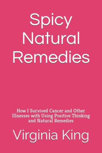 Stock image for Spicy Natural Remedies: How I Survived Cancer and Other Illnesses with Using Positive Thinking and Natural Remedies for sale by Bookmonger.Ltd