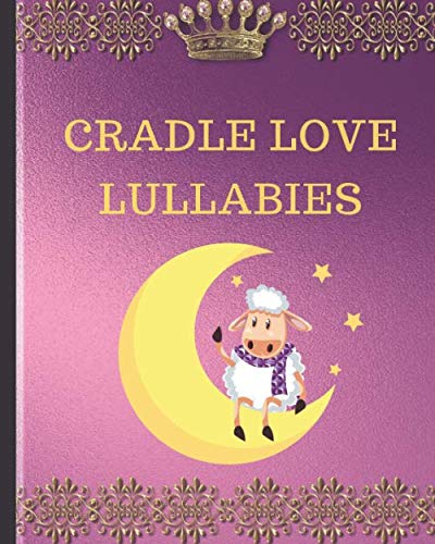 Beispielbild fr Cradle Love Lullabies: Gifts for new mothers, New mothers gifts lullabies and lyrics lullabies lyrics lullabies to sing lullabies for kids lullaby songs Thanksgiving gifts Christmas gifts zum Verkauf von Revaluation Books