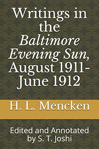 Stock image for Writings in the Baltimore Evening Sun, August 1911-June 1912: Edited and Annotated by S. T. Joshi (Collected Essays and Journalism of H. L. Mencken) for sale by Lucky's Textbooks