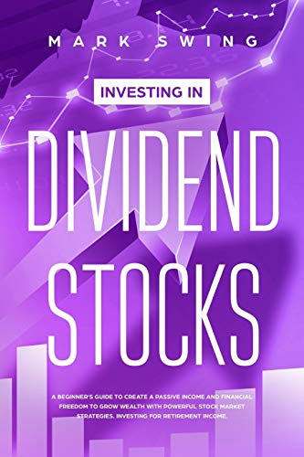 9781708225391: Investing in Dividend Stocks: A Beginner's Guide to Create a Passive Income and Financial Freedom to Grow Wealth with Powerful Stock Market Strategies. Investing for Retirement Income.
