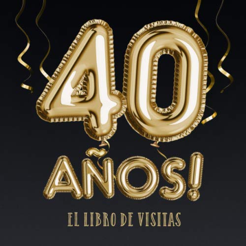 40 años - El libro de visitas: Decoración para el 40 cumpleaños – Regalos  para hombre y mujer - 40 años - Edición Globos Oro Negro - Libro de firmas   y