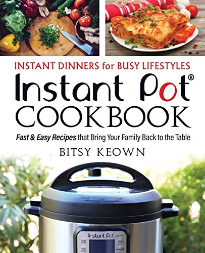 

Instant Pot Cookbook: Instant Dinners for Busy Lifestyles: Fast & Easy Recipes That Bring Your Family Back to the Table [Paperback] Keown Bitsy