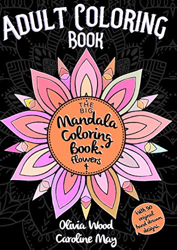 Stock image for The Big Mandala Coloring Book: Flowers 4 - Adult Coloring Book - With 50 Original Hand-Drawn Designs: Volume 4: 50 Relaxing Mandala Designs On Black Background for sale by Revaluation Books