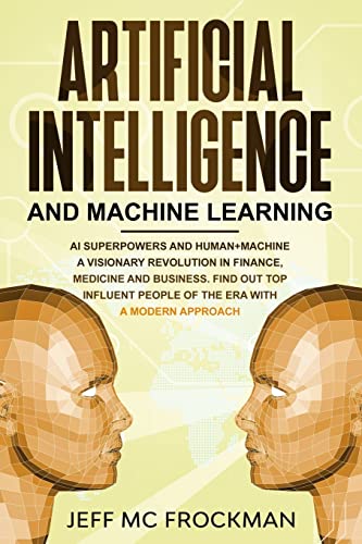 Stock image for Artificial Intelligence and Machine Learning: AI Superpowers and Human+Machine a Visionary Revolution in Finance, Medicine and Business. Find out Top Influent People of the Era with a Modern Approach for sale by California Books