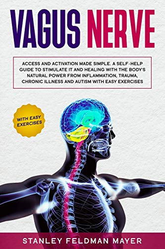 Beispielbild fr Vagus Nerve: Access and Activation Made Simple. A Self-Help Guide to Stimulate it and Healing with the Body?s Natural Power from Inflammation, Trauma, Chronic Illness and Autism with Easy Exercises zum Verkauf von Lucky's Textbooks