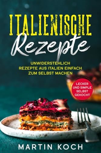 Beispielbild fr Italienische Rezepte,: Unwiderstehlich Rezepte aus Italien einfach zum selbst machen. Lecker und simple selbst gekocht. zum Verkauf von Revaluation Books