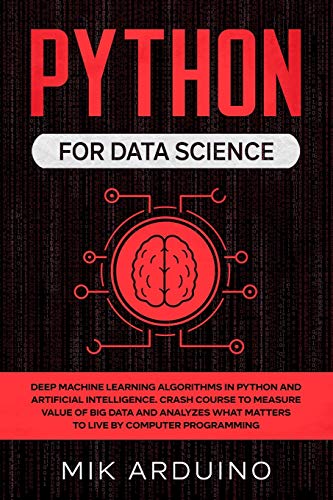 9781708623265: Python for Data Science: Deep Machine Learning Algorithms in Python and Artificial Intelligence. Crash Course to Measure Value of Big Data and Analyzes what Matters to Live by Computer Programming