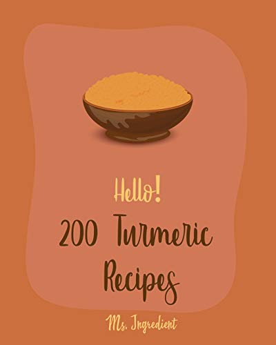 Stock image for Hello! 200 Turmeric Recipes: Best Turmeric Cookbook Ever For Beginners [North Indian Cookbook, Moroccan Recipes, Vegan Curry Cookbook, Vegetarian Curry Cookbook, Japanese Curry Recipe] [Book 1] for sale by WorldofBooks