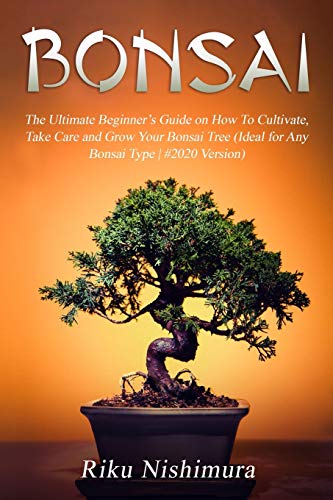 Beispielbild fr BONSAI: The Ultimate Beginner's Guide on How To Cultivate, Take Care and Grow Your Bonsai Tree (Ideal for Any Bonsai Type | #2020 Version) zum Verkauf von SecondSale