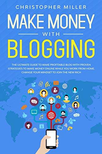 Stock image for MAKE MONEY WITH BLOGGING: THE ULTIMATE GUIDE TO MAKE PROFITABLE BLOG WITH PROVEN STRATEGIES TO MAKE MONEY ONLINE WHILE YOU WORK FROM HOME. CHANGE YOUR MINDSET TO JOIN THE NEW RICH. for sale by mountain