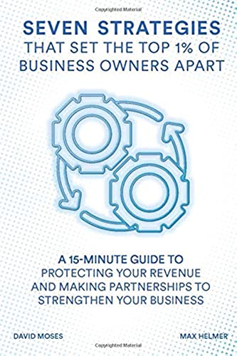 Beispielbild fr Seven Strategies That Set the Top 1% of Business Owners Apart: A 15-Minute Guide to Protecting Your Revenue and Making Partnerships to Strengthen Your Business zum Verkauf von Once Upon A Time Books