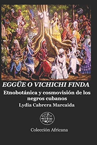 Stock image for EGGE O VICHICHI FINDA: Etnobotnica y cosmovisin de los negros cubanos (Spanish Edition) for sale by Lucky's Textbooks