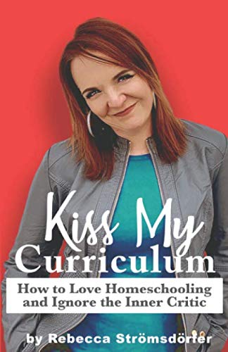 Imagen de archivo de Kiss My Curriculum: How to Love Homeschooling and Ignore the Inner Critic. a la venta por SecondSale