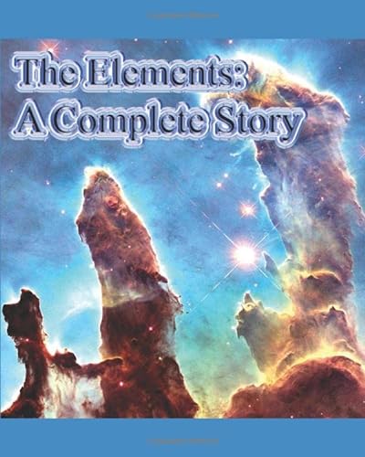 Beispielbild fr The Elements: A Complete Story: Premium and complete reference/information on the elements of the Periodic Table zum Verkauf von Revaluation Books