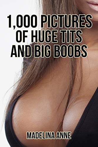 1,000 Pictures Of Huge Tits And Big Boobs: Funny Fake Book Cover Journal -  Lined Notebook With No Pictures: Anne, Madelina: 9781708883256: Books 