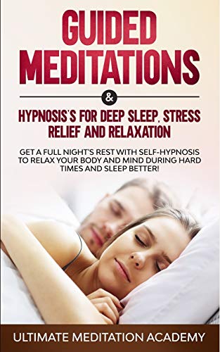 Beispielbild fr Guided Meditations & Hypnosis's for Deep Sleep, Stress Relief and Relaxation: Get a Full Night's Rest with Self-Hypnosis to Relax Your Body and Mind During Hard Times and Sleep Better! zum Verkauf von THE SAINT BOOKSTORE