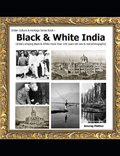 Imagen de archivo de Black & White India: India's amazing Black & White more than 100 years old rare & real Photographs (Indian Culture & Heritage Series Book) a la venta por Lucky's Textbooks