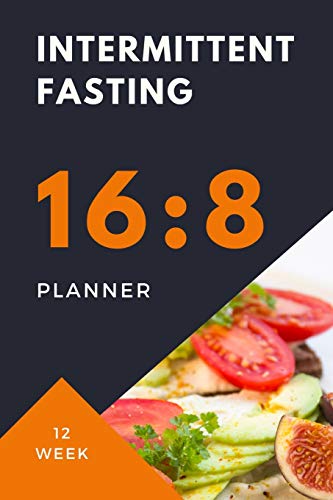 9781709152528: 16:8 INTERMITTENT FASTING Planner: 12 week food JOURNAL and fitness tracker will help you discover the benefits of fasting IF diet helps weight loss ... to reap some incredible health benefits