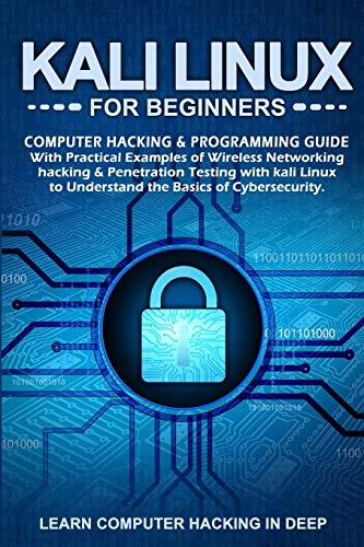 9781709283765: Kali Linux For Beginners: Computer Hacking & Programming Guide With Practical Examples Of Wireless Networking Hacking & Penetration Testing With Kali Linux To Understand The Basics Of Cybersecurity