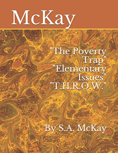 Imagen de archivo de The Poverty Trap" "Elementary Issues" "T.H.R.O.W.": By S.A. McKay a la venta por Revaluation Books