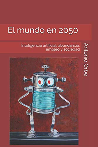 9781709427732: El mundo en 2050: Inteligencia artificial, abundancia, empleo y sociedad