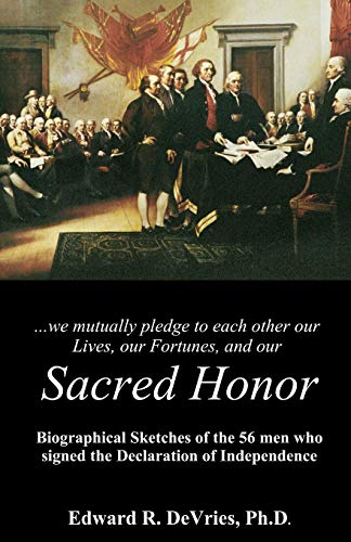 

Sacred Honor: Biographical Sketches of the 56 men who signed the Declaration of Independence