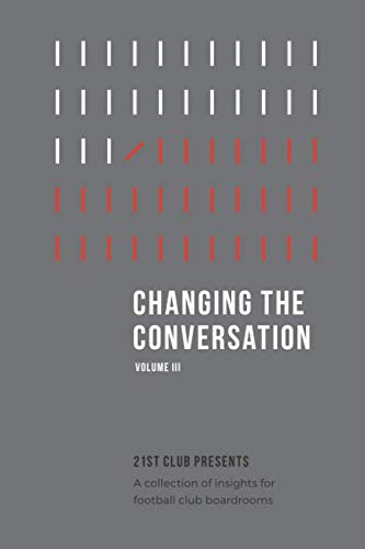 Stock image for Changing The Conversation: Volume III: 21st Club presents a collection of insights for football club boardrooms for sale by WorldofBooks