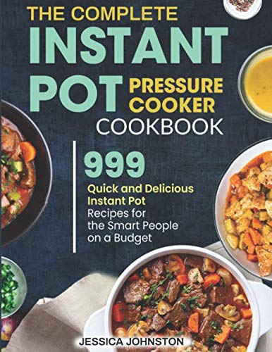 Beispielbild fr The Complete Instant Pot Pressure Cooker Cookbook: 999 Quick and Delicious Instant Pot Recipes for the Smart People on a Budget zum Verkauf von Wonder Book