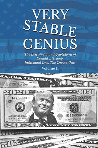 Beispielbild fr Very Stable Genius: The Best Words and Quotations of Donald J. Trump, Individual One, The Chosen One. Volume II zum Verkauf von SecondSale