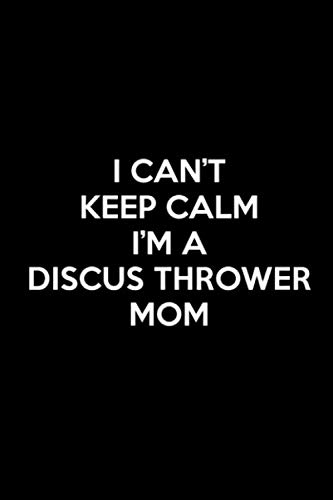 Stock image for I Can't Keep Calm I'm A Discus Thrower Mom: Book Lined Journal Funny Notebook Crazy throw throwing Squad Moms Life Appreciation Gift & Stuff for sale by Revaluation Books