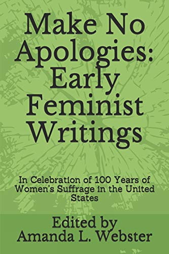 Imagen de archivo de Make No Apologies: Early Feminist Writings: In Celebration of 100 Years of Womenâs Suffrage in the United States [Soft Cover ] a la venta por booksXpress