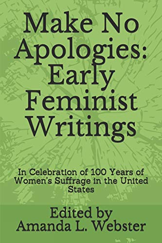 Stock image for Make No Apologies: Early Feminist Writings: In Celebration of 100 Years of Womenâ  s Suffrage in the United States [Soft Cover ] for sale by booksXpress