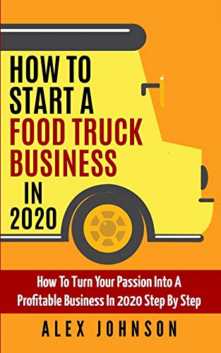 Stock image for How To Start A Food Truck Business in 2020: How To Turn Your Passion Into A Profitable Business In 2020 Step By Step for sale by SecondSale