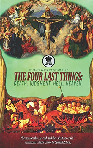 9781709767906: The Four Last Things: Death. Judgment. Hell. Heaven. “Remember thy last end, and thou shalt never sin.” a Traditional Catholic Classic for Spiritual Reform. (Illustrated)